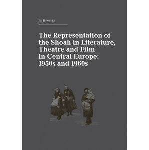 The Representation of the Shoah in Literature, Theatre and Film in Central Europe: 1950s and 1960s - Holý Jiří