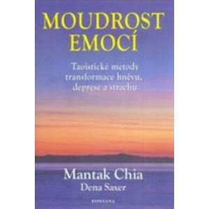 Moudrost emocí - Taoistické metody transformace hněvu, deprese a strachu - Chia Mantak, Saxer Dena,