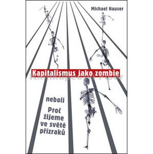 Kapitalismus jako zombie neboli Proč žijeme ve světě přízraků - Hauser Michael