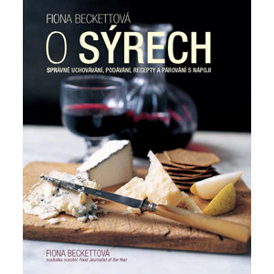 O sýrech - Správné uchovávání, podávání, recepty a párování s nápoji - Beckettová Fiona