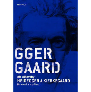 Heidegger a Kierkegaard - Na cestě k myšlení - Olšovský Jiří