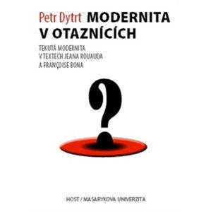 Modernita v otaznících - Tekutá modernita v textech Jeana Rouauda a Françoise Bona - Dytrt Petr