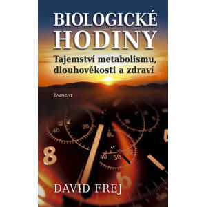 Biologické hodiny - Tajemství metabolismu, dlouhověkosti a zdraví - Frej David