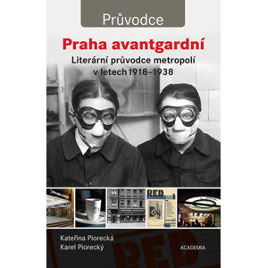 Praha avantgardní - Literární průvodce městem v letech 1918–1938 - Piorecká Kateřina, Piorecký Karel,
