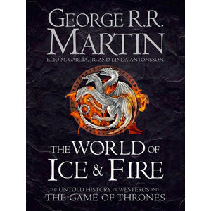 The World of Ice and Fire - The Untold History of Westeros and The Game of Thrones - Martin George R. R.