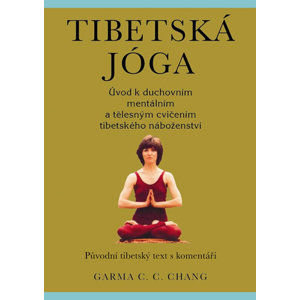 Tibetská jóga - Původní tibetský text s komentáři - Chang Garma C.C.