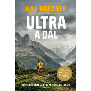 Ultra a dál - Jak se připravit na běhy od 50 km po 100 mil a dál - Koerner Hal, Jurek Scott