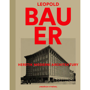 Leopold Bauer - Heretik moderní architektury - Vybíral Jindřich
