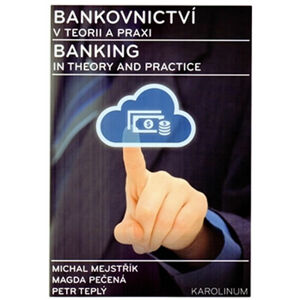 Bankovnictví v teorii a praxi / Banking in Theory and Practice - Mejstřík Michal a kolektiv