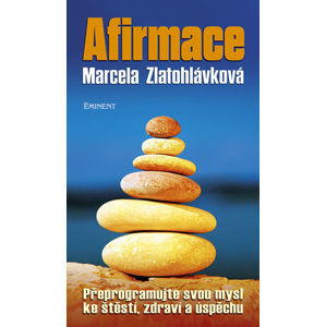 Afirmace - Přeprogramujte svou mysl ke štěstí zdraví a úspěchu - Zlatohlávková Marcela