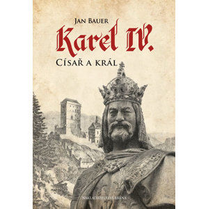 Karel IV. - Císař a král - Bauer Jan