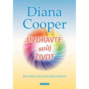 Uzdravte svůj život - Jak změnit svůj život krok za krokem - Cooper Diana
