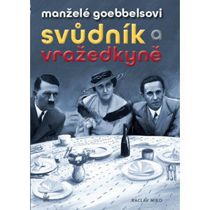 Manželé Goebbelsovi - Svůdník a vražedkyně - Miko Václav