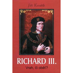 Richard III. - Vrah, či oběť? - Kovařík Jiří