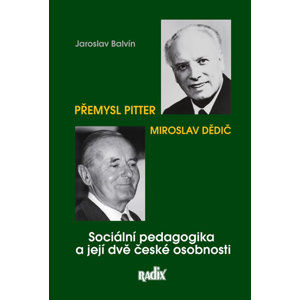 Sociální pedagogika a její dvě české osobnosti - Přemysl Pitter a Miroslav Dědič - Balvín Jaroslav