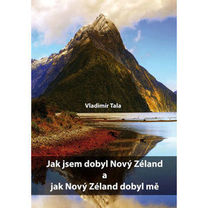 Jak jsem dobyl Nový Zéland a jak Nový Zéland dobyl mě - Tala Vladimír