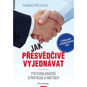 Jak přesvědčivě vyjednávat - Psychologické strategie a metody - Fritzsche Thomas