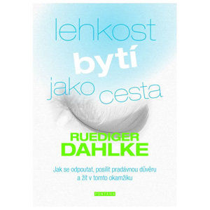 Lehkost bytí jako cesta - Jak se odpoutat, posílit pradávnou důvěru a žít v tomto okamžiku - Dahlke Ruediger