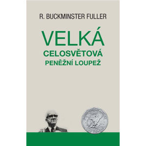 Velká celosvětová peněžní loupež - Fuller R. Buckminster