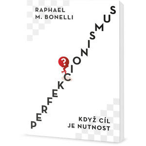 Perfekcionismus - Když cíl je nutnost - Bonelli Raphael M.