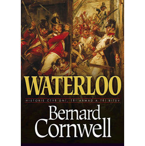 Waterloo - Historie čtyř dnů, tří armád a tří bitev - Cornwell Bernard