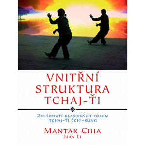 Vnitřní struktura Tchaj-Ťi - Zvládnutí klasických forem Tchaj-Ťi Čchi-kung - Chia Mantak, Li Juan,