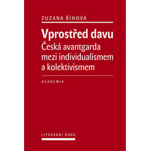 Vprostřed davu - Česká avantgarda mezi individualismem a kolektivismem - Říhová Zuzana