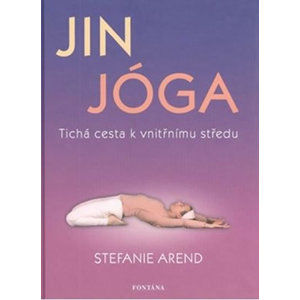 Jin jóga - Tichá cesta k vnitřnímu středu - Arend Stefanie