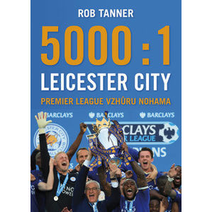 5000:1 - Leicester City: Premier League vzhůru nohama - Tanner Rob