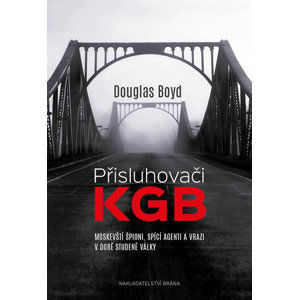 Přisluhovači KGB - Moskevští špioni, spící agenti a vrazi v době studené války - Boyd Douglas