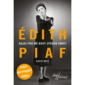 Édith Piaf - Najdi pro mě nový způsob smrti - Dosud nevyprávěný příběh - Bret David