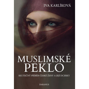 Muslimské peklo - Skutečný příběh české ženy a její dcerky - Karlíková Iva