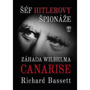 Šéf Hitlerovy špionáže - Záhada Wilhelma Canarise - Bassett Richard