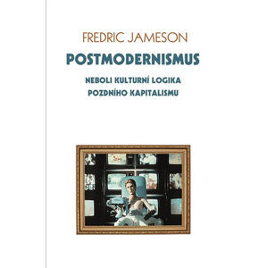 Postmodernismus neboli kulturní logika pozdního kapitalismu - Jameson Fredric