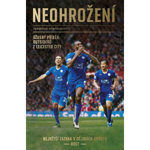 Neohrožení - Úžasný příběh outsiderů z Leicester City, největší zázrak v dějinách sportu - Northcroft Jonathan