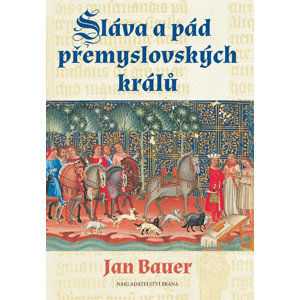 Sláva a pád přemyslovských králů - Bauer Jan