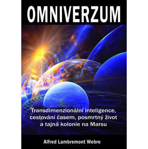 Omniverzum - Transdimenzionální inteligence, cestování časem, posmrtný život a tajná kolonie na Mars - Webre Alfred Lambremont