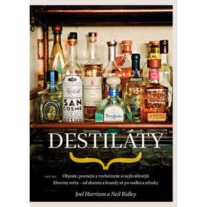 Destiláty - Objevte, poznejte a vychutnejte si nejkvalitnější lihoviny světa - od absintu a brandy a - Harrison Joel, Ridley Neil,