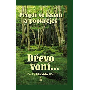 Projdi se lesem a pookřeješ - Dřevo voní… - Erich Václav