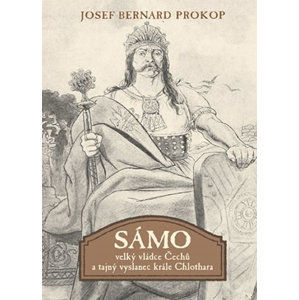 Sámo - Velký vládce Čechů a tajný vyslanec krále Chlothara - Prokop Josef Bernard
