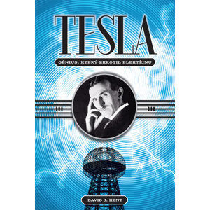 Tesla - Génius, který zkrotil elektřinu - Kent David J.