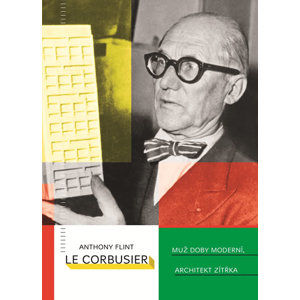 Le Corbusier - Muž doby moderní, architekt zítřka - Flint Anthony