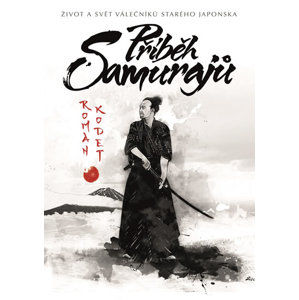 Příběh samurajů - Život a svět válečníků starého Japonska - Kodet Roman