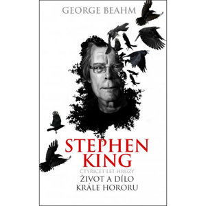 Stephen King - Čtyřicet let hrůzy, život a dílo krále hororu - Beahm George