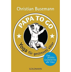 Papa To Go - Yoga für gestresste Väter - Busemann Christian