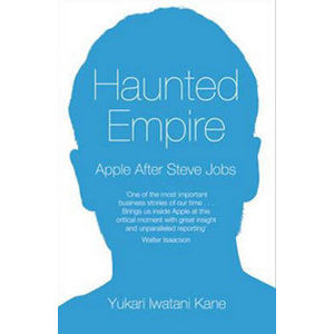 Haunted Empire - Apple After Steve Jobs - Kane Yukari Iwatani