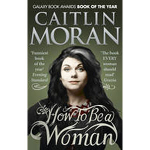 How to Be a Woman - Moranová Caitlin