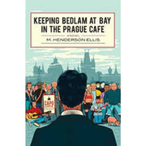 Keeping Bedlam at Bay in the Prague Cafe - Henderson Elis Mathew
