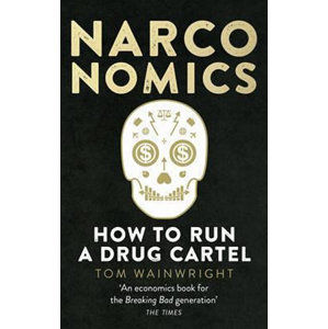 Narconomics: How to Run a Drug Cartel - Wainwright Tom