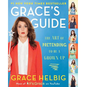 Grace´s Guide - The Art of Pretending to be a Grown-Up - Helbig Grace